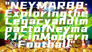"NEYMAR88: Exploring the Legacy and Impact of Neymar Jr. in Modern Football"