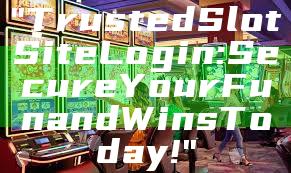 "Trusted Slot Site Login: Secure Your Fun and Wins Today!"
