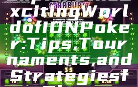 Explore the Exciting World of IDN Poker: Tips, Tournaments, and Strategies for Players