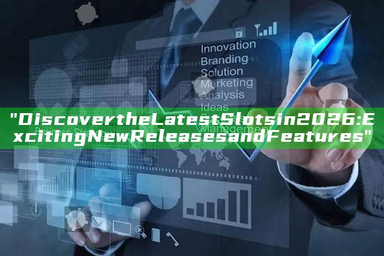 "Discover the Latest Slots in 2026: Exciting New Releases and Features"