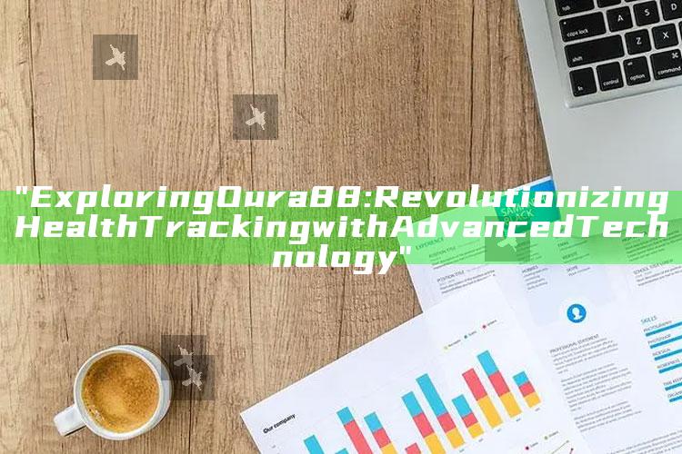 "Exploring Oura 88: Revolutionizing Health Tracking with Advanced Technology"