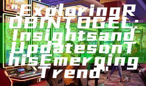 "Exploring ROBINTOGEL: Insights and Updates on This Emerging Trend"