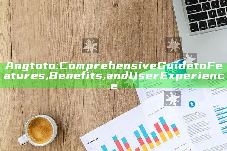 Angtoto: Comprehensive Guide to Features, Benefits, and User Experience