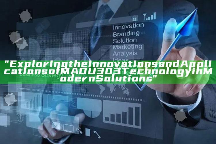 "Exploring the Innovations and Applications of MADU303 Technology in Modern Solutions"