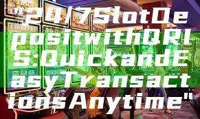 "24/7 Slot Deposit with QRIS: Quick and Easy Transactions Anytime"