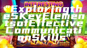"Exploring the 5 Key Elements of Effective Communication Skills"