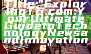 Title: "Exploring T6.com: Your Ultimate Guide to Technology News and Innovations"