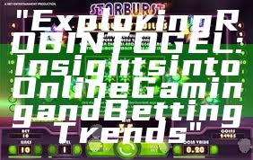 "Exploring ROBINTOGEL: Insights into Online Gaming and Betting Trends"