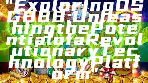 "Exploring OSG888: Unleashing the Potential of a Revolutionary Technology Platform"