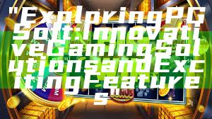 "Exploring PG Soft: Innovative Gaming Solutions and Exciting Features"
