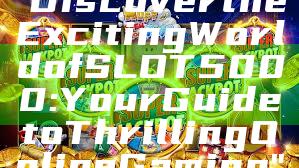 "Discover the Exciting World of SLOT5000: Your Guide to Thrilling Online Gaming"
