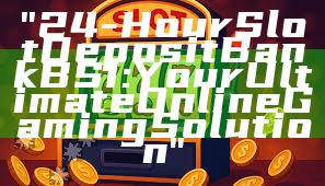 "24-Hour Slot Deposit Bank BSI: Your Ultimate Online Gaming Solution"