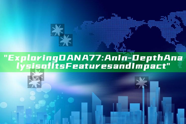 "Exploring DANA77: An In-Depth Analysis of Its Features and Impact"