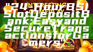 "24-Hour BSI Slot Deposit Bank: Easy and Secure Transactions for Gamers"