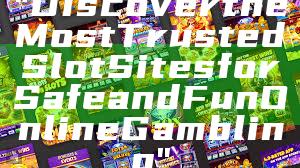 "Discover the Most Trusted Slot Sites for Safe and Fun Online Gambling"
