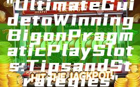 "Ultimate Guide to Winning Big on Pragmatic Play Slots: Tips and Strategies"
