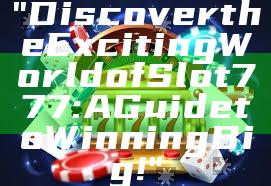 "Discover the Exciting World of Slot 777: A Guide to Winning Big!"