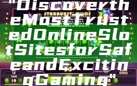 "Discover the Most Trusted Online Slot Sites for Safe and Exciting Gaming"