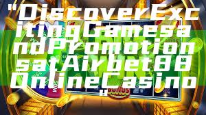 "Discover Exciting Games and Promotions at Airbet88 Online Casino"
