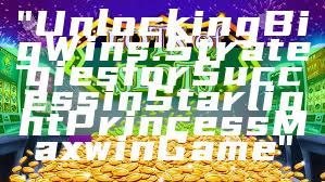 "Unlocking Big Wins: Strategies for Success in Starlight Princess Maxwin Game"