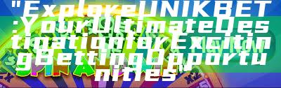 "Explore UNIKBET: Your Ultimate Destination for Exciting Betting Opportunities"