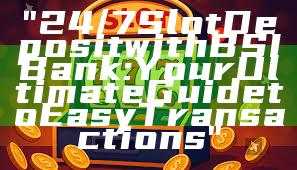 "24/7 Slot Deposit with BSI Bank: Your Ultimate Guide to Easy Transactions"