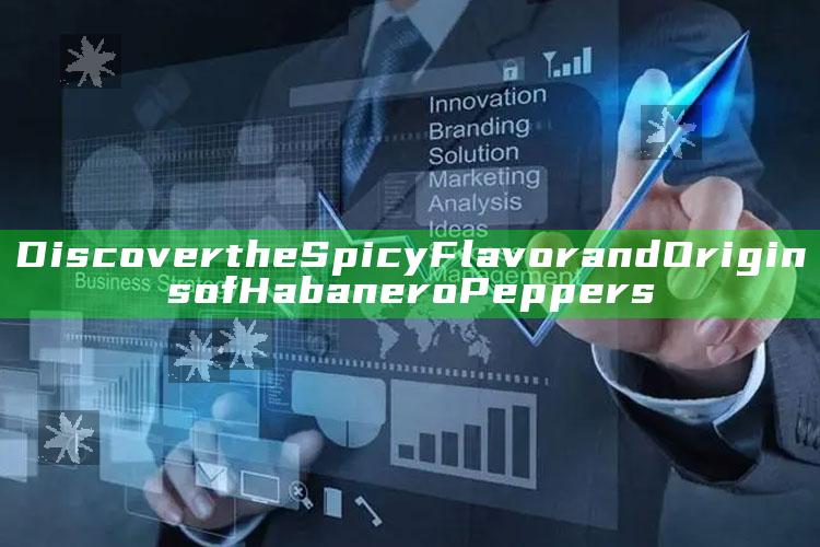 Discover the Spicy Flavor and Origins of Habanero Peppers