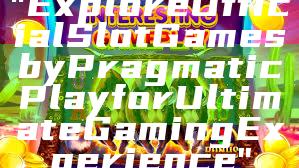 "Explore Official Slot Games by Pragmatic Play for Ultimate Gaming Experience"