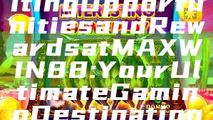 "Discover Exciting Opportunities and Rewards at MAXWIN88: Your Ultimate Gaming Destination"