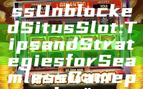 "How to Access Unblocked Situs Slot: Tips and Strategies for Seamless Gameplay"