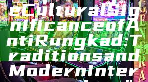 "Exploring the Cultural Significance of Anti Rungkad: Traditions and Modern Interpretations"