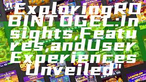 "Exploring ROBINTOGEL: Insights, Features, and User Experiences Unveiled"