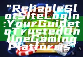"Reliable Slot Site Login: Your Guide to Trusted Online Gaming Platforms"