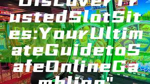 "Discover Trusted Slot Sites: Your Ultimate Guide to Safe Online Gambling"