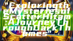 "Exploring the Mysteries of Scatter Hitam: A Journey Through Dark Themes"