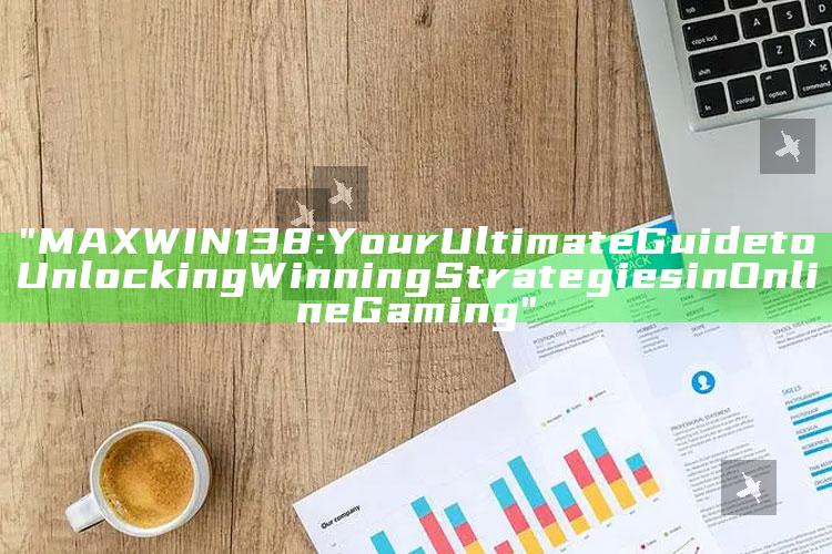"MAXWIN138: Your Ultimate Guide to Unlocking Winning Strategies in Online Gaming"
