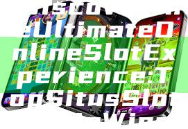 "Discover the Ultimate Online Slot Experience: Top Situs Slot for Big Wins"
