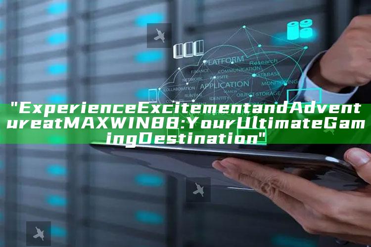 "Experience Excitement and Adventure at MAXWIN88: Your Ultimate Gaming Destination"