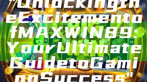 "Unlocking the Excitement of MAXWIN89: Your Ultimate Guide to Gaming Success"