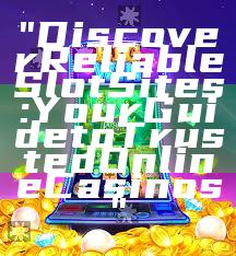 "Discover Reliable Slot Sites: Your Guide to Trusted Online Casinos"
