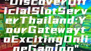 "Discover Official Slot Server Thailand: Your Gateway to Exciting Online Gaming"