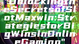 "Unlocking the Secrets of Slot Maxwin: Strategies for Big Wins in Online Gaming"