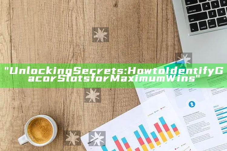 "Unlocking Secrets: How to Identify Gacor Slots for Maximum Wins"