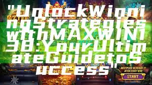 "Unlock Winning Strategies with MAXWIN138: Your Ultimate Guide to Success"