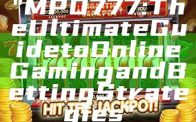 "MPO777: The Ultimate Guide to Online Gaming and Betting Strategies"