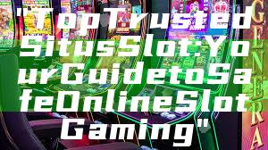 "Top Trusted Situs Slot: Your Guide to Safe Online Slot Gaming"