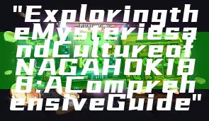 "Exploring the Mysteries and Culture of NAGAHOKI88: A Comprehensive Guide"
