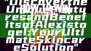 "Discover the Unique Features and Benefits of Alexistogel: Your Ultimate Skincare Solution"