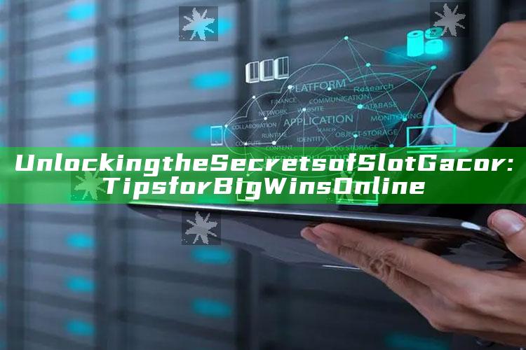 Unlocking the Secrets of Slot Gacor: Tips for Big Wins Online