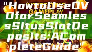 "How to Use OVO for Seamless Situs Slot Deposits: A Complete Guide"